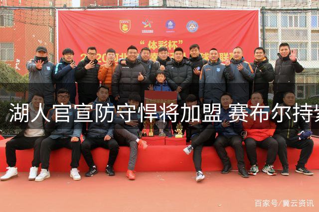 湖人官宣防守悍将加盟 赛布尔持紫金战袍亮相训练馆